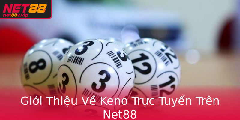 Giới Thiệu Về Keno Trực Tuyến Trên Net88