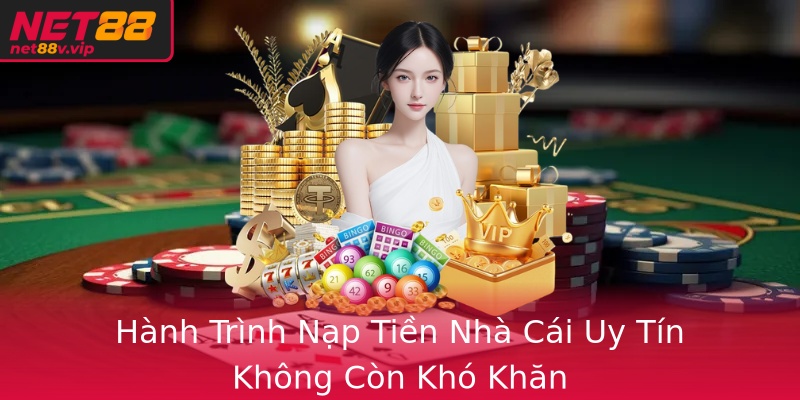 Hành Trình Nạp Tiền Nhà Cái Uy Tín Không Còn Khó Khăn
