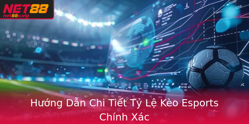 Hướng Dẫn Chi Tiết Tỷ Lệ Kèo Esports Chính Xác