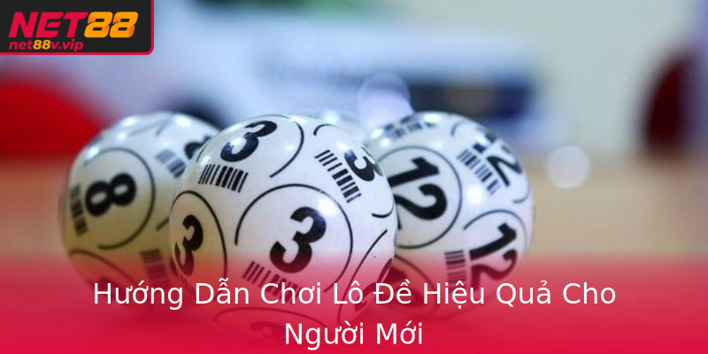 Hướng Dẫn Chơi Lô Đề Hiệu Quả Cho Người Mới Hướng Dẫn Chơi Lô Đề Hiệu Quả Cho Người Mới