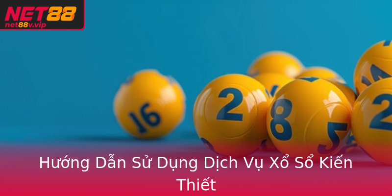 Hướng Dẫn Sử Dụng Dịch Vụ Xổ Sổ Kiến Thiết