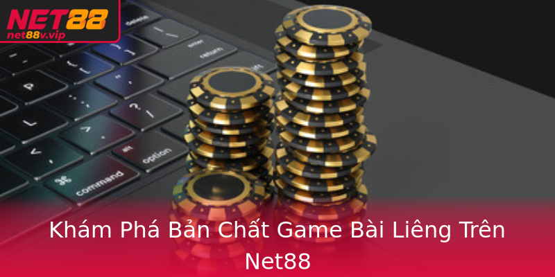 Khám Phá Bản Chất Game Bài Liêng Trên Net88