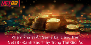 Kham Pha Bi An Game Bai Lieng Tren Net88 Anh Bac Thay Trong The Gioi Ao