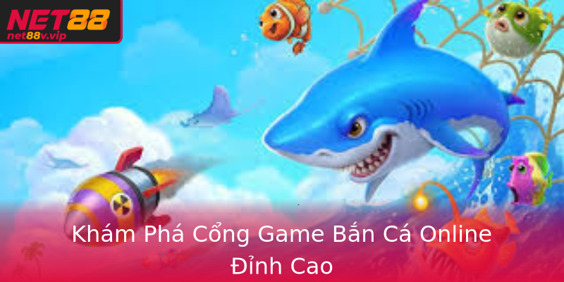 Bắn Cá - Đỉnh Cao Cùng Net88 Và Những Bí Kíp Chiến Thắng 1 Kham Pha Cong Game Ban Ca Online Inh Cao