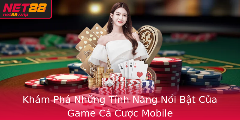 Khám Phá Những Tính Năng Nổi Bật Của Game Cá Cược Mobile