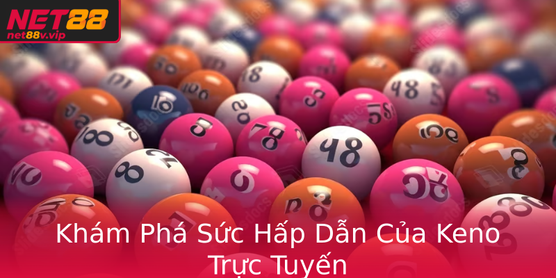Khám Phá Sức Hấp Dẫn Của Keno Trực Tuyến