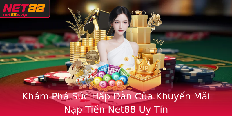 Khám Phá Sức Hấp Dẫn Của Khuyến Mãi Nạp Tiền Net88 Uy Tín