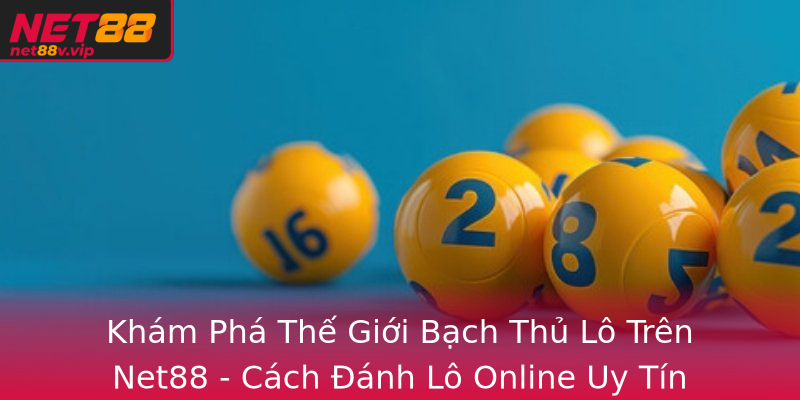 Khám Phá Thế Giới Bạch Thủ Lô Trên Net88 - Cách Đánh Lô Online Uy Tín