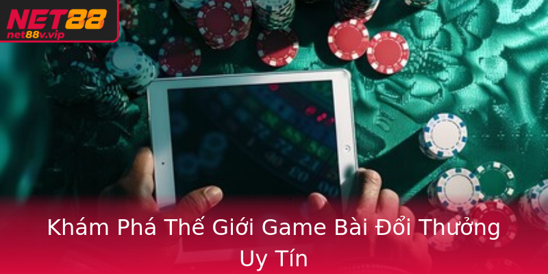 Khám Phá Thế Giới Game Bài Đổi Thưởng Uy Tín Khám Phá Thế Giới Game Bài Đổi Thưởng Uy Tín