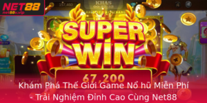 Kham Pha The Gioi Game No Hu Mien Phi Trai Nghiem Inh Cao Cung Net88