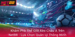 Kham Pha The Gioi Keo Chau A Tren Net88 Lua Chon Quan Ly Thong Minh Cho Nguoi Yeu Bong A