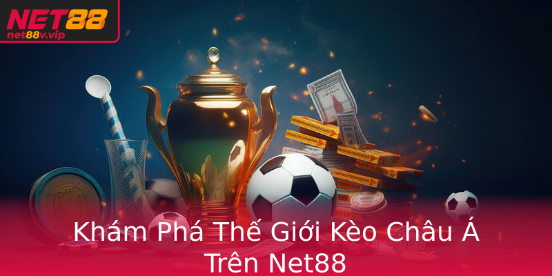 Khám Phá Thế Giới Kèo Châu Á Trên Net88