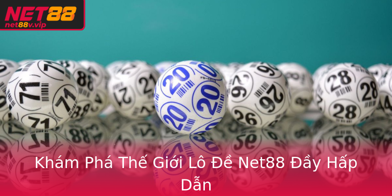 Khám Phá Thế Giới Lô Đề Net88 Đầy Hấp Dẫn