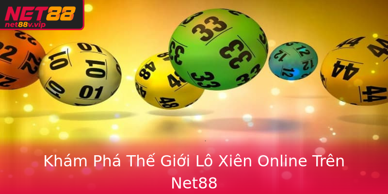 Khám Phá Thế Giới Lô Xiên Online Trên Net88 Khám Phá Thế Giới Lô Xiên Online Trên Net88