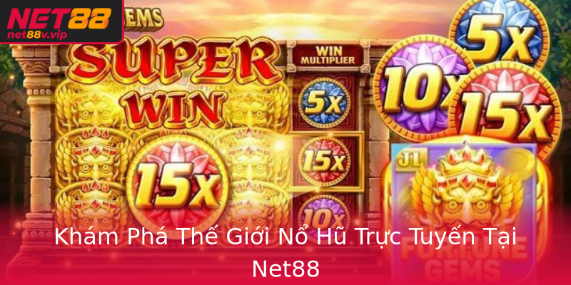 Khám Phá Thế Giới Nổ Hũ Trực Tuyến Tại Net88