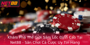 Kham Pha The Gioi Sam Loc Inh Cao Tai Net88 San Choi Ca Cuoc Uy Tin Hang Au