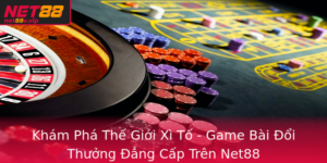 Kham Pha The Gioi Xi To Game Bai Oi Thuong Ang Cap Tren Net88