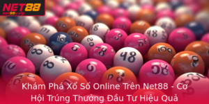 Kham Pha Xo So Online Tren Net88 Co Hoi Trung Thuong Au Tu Hieu Qua