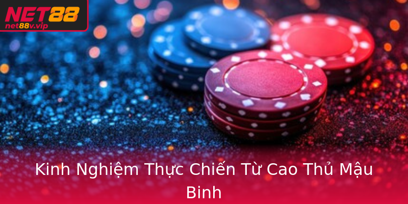 Kinh Nghiệm Thực Chiến Từ Cao Thủ Mậu Binh