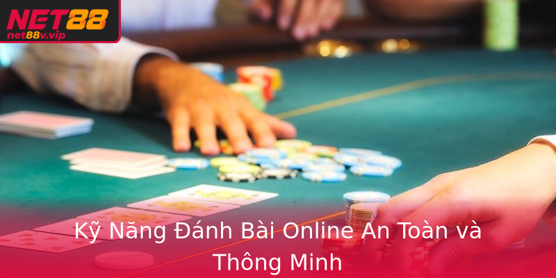 Kỹ Năng Đánh Bài Online An Toàn và Thông Minh Kỹ Năng Đánh Bài Online An Toàn và Thông Minh