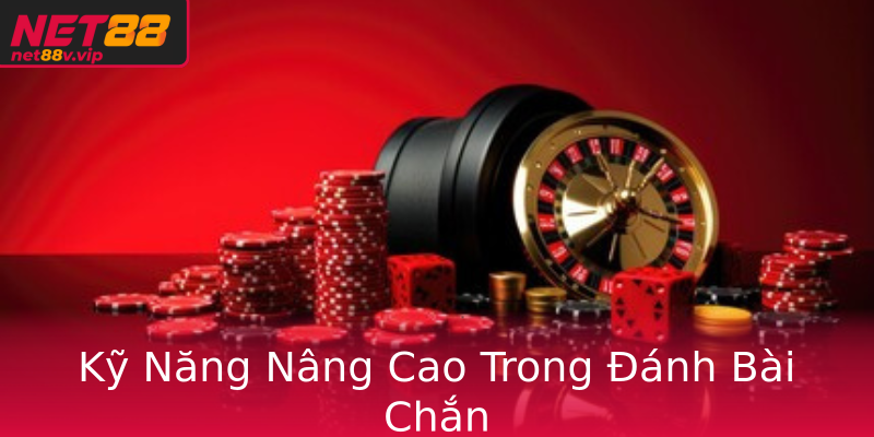 Kỹ Năng Nâng Cao Trong Đánh Bài Chắn