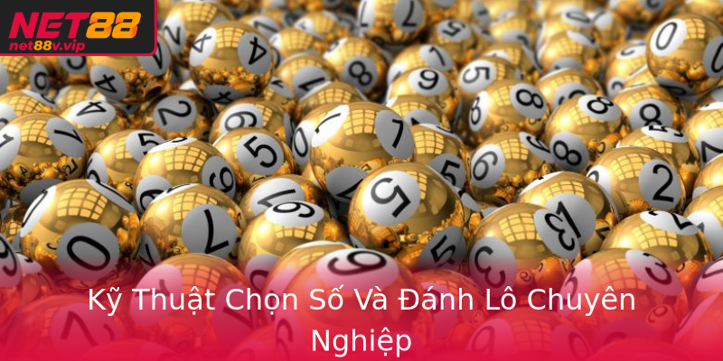 Kỹ Thuật Chọn Số Và Đánh Lô Chuyên Nghiệp