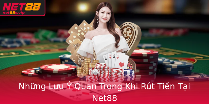 Những Lưu Ý Quan Trọng Khi Rút Tiền Tại Net88