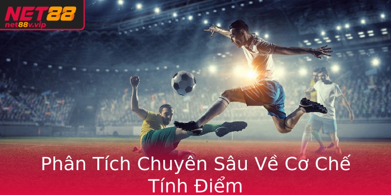 Phân Tích Chuyên Sâu Về Cơ Chế Tính Điểm Phân Tích Chuyên Sâu Về Cơ Chế Tính Điểm