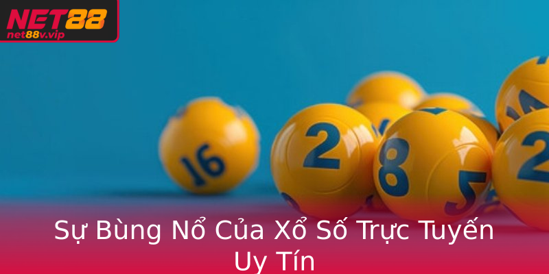 Sự Bùng Nổ Của Xổ Số Trực Tuyến Uy Tín