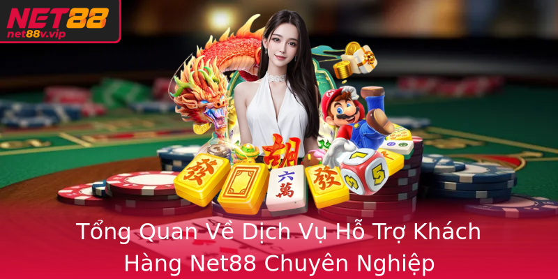 Tong Quan Ve Dich Vu Ho Tro Khach Hang Net88 Chuyen Nghiep